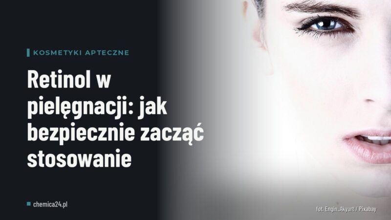 Retinol w pielęgnacji: jak bezpiecznie zacząć stosowanie